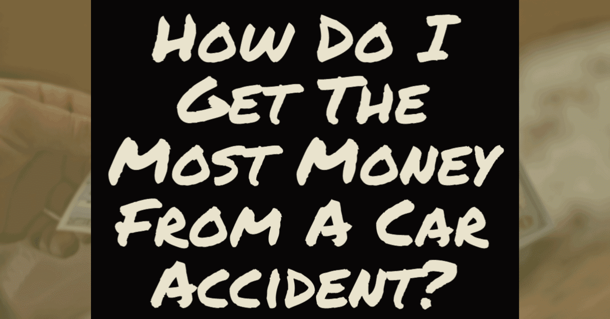 how do i get the most money from a car accident